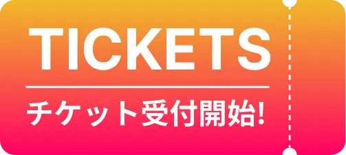 TICKETS チケット受付開始!
